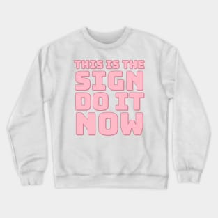 This is The Sign Do it Now. Crewneck Sweatshirt